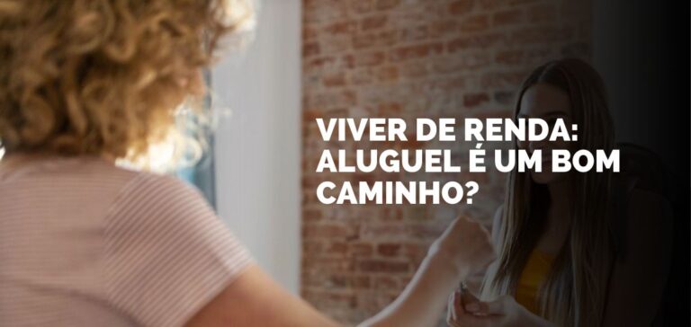 Viver de renda: aluguel é um bom caminho?